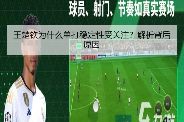 王楚钦为什么单打稳定性受关注？解析背后原因